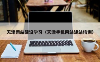 孟州天津网站建设学习（天津手机网站建站培训）